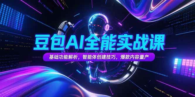 （15364期）豆包AI全能实战课，基础功能解析，智能体创建技巧，爆款内容量产-占领资源网