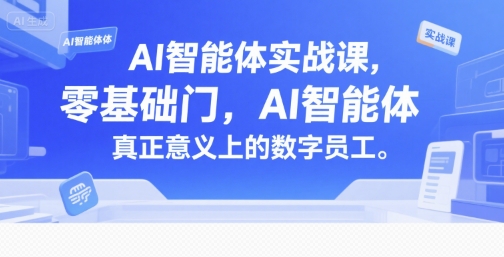 AI智能体实战课，零基础入门，AI智能体真正意义上的数字员工-占领资源网