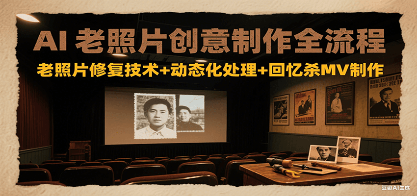 AI老照片创意制作全流程：老照片修复技术+动态化处理+回忆杀MV制作-占领资源网