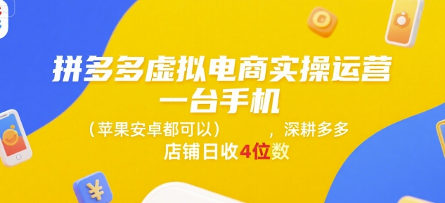 拼多多虚拟电商实操运营，一台手机(苹果安卓都可以)，深耕多多店铺日收4位数-占领资源网