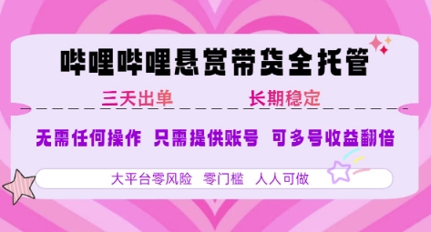 B站悬赏带货全托管，自测稳定，只需提供账号，无需基础，小白宝妈轻松上手，单日稳定3张【揭秘】-占领资源网