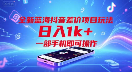 全新蓝海抖音差价项目玩法，日入1k+，一部手机即可操作【揭秘】-占领资源网