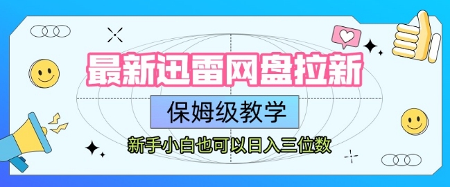 最新迅雷网盘拉新，保姆级教学，新手小白也可以日入三位数-占领资源网