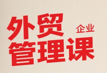 中小外贸企业管理课，系统性强，直击痛点，助企业全面提升管理智慧-占领资源网