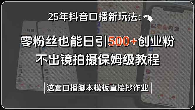 （15384期）25年抖音口播新玩法：零粉丝也能日引500+创业粉，不出镜拍摄保姆级教程…-占领资源网