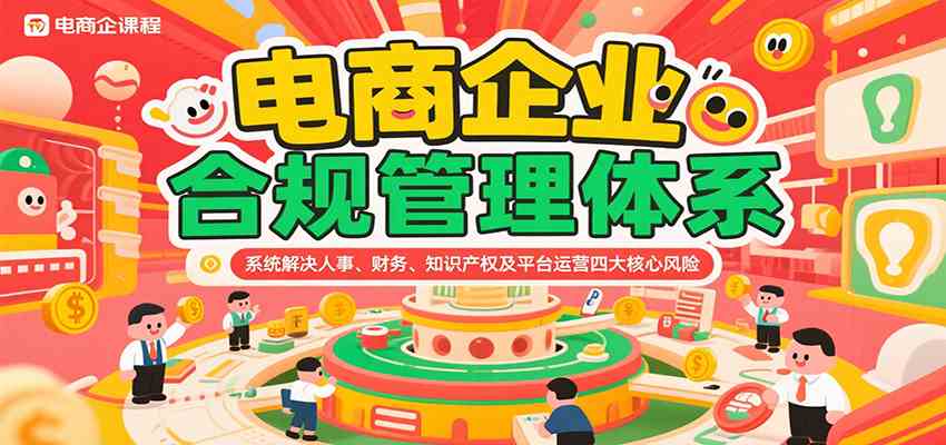 电商企业合规管理体系，系统解决人事、财务、知识产权及平台运营四大核心风险-占领资源网