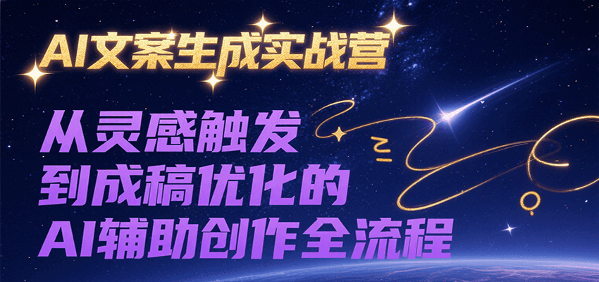 AI文案生成实战营，从灵感触发到成稿优化的AI辅助创作全流程-占领资源网