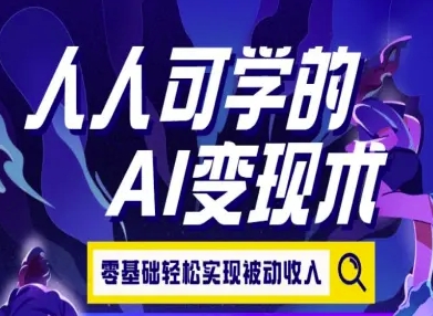 人人可学的AI变现术，零基础轻松实现被动收入-占领资源网