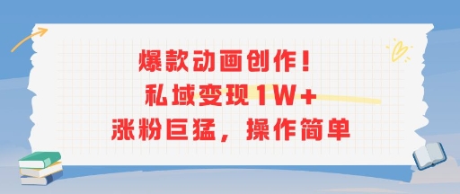 爆款动画创作！私域变现1W+涨粉巨猛，操作简单-占领资源网