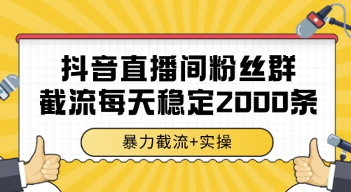 抖音直播间粉丝群截流，稳定采集数据全行业通用 2000条数据一天【揭秘】-占领资源网