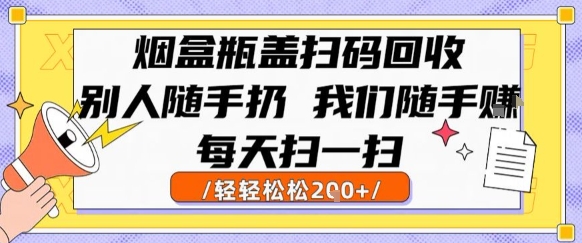 烟盒瓶盖扫码回收，别人随手扔 我们随手挣，闷声发大财，每天扫一扫，轻轻松松2张【揭秘】-占领资源网