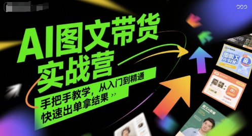 AI图文带货实战营，手把手教学，从入门到精通，快速出单拿结果-占领资源网