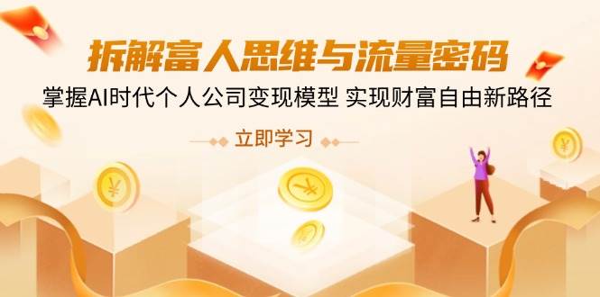 拆解富人思维与流量密码，掌握AI时代个人公司变现模型 实现财富自由新路径-占领资源网