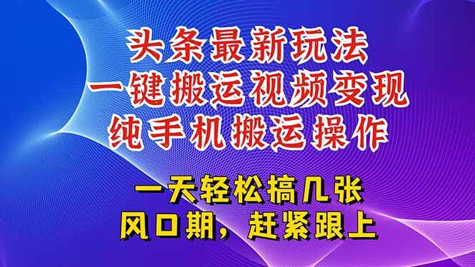 （15237期）今日头条最新玩法，一键搬运视频也能轻松变现，随随便便就爆百万流量，…-占领资源网