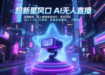 超新星风口无人直播，长期稳定，无人看顾自动运行，菜鸟可玩，日入1.3k，可复制，批量收益翻倍-占领资源网