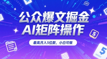 公众爆文掘金，AI矩阵操作，最高月入5位数，小白可做-占领资源网