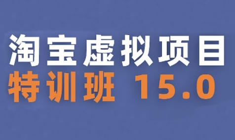 淘宝虚拟项目特训班15.0(更新2025)，适合新手或兼职操作，实现稳定收益-占领资源网