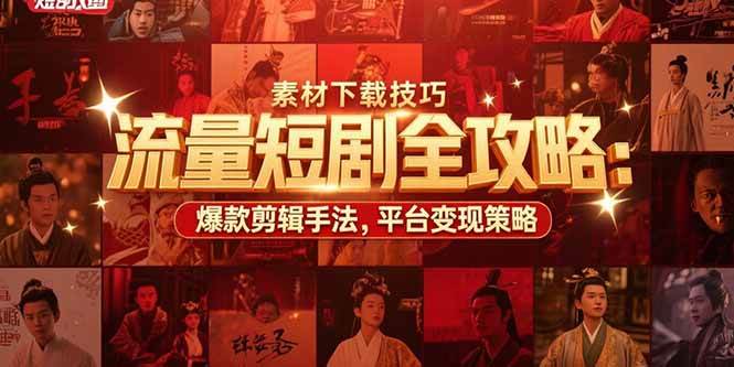（15431期）流量短剧全攻略：素材下载技巧，爆款剪辑手法，平台变现策略-占领资源网
