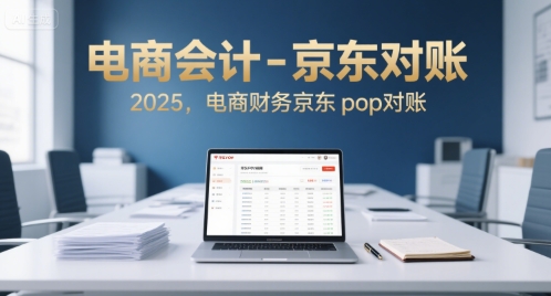 电商会计-京东对账2025，电商财务京东pop对账-占领资源网