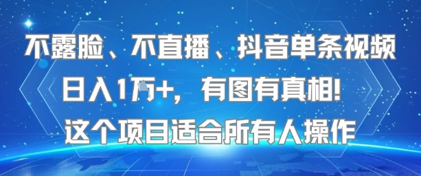 不露脸、不直播、抖音单条视频日入1W+，有图有真相！这个项目适合所有人操作-占领资源网