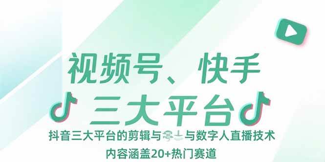 （15449期）视频号、快手、抖音三大平台的剪辑与数字人直播技术，内容涵盖20+热门赛道-占领资源网