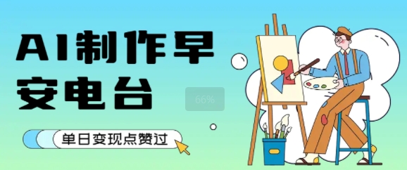 用AI制作早安电台，单日变现1k+，条条点赞过W-占领资源网