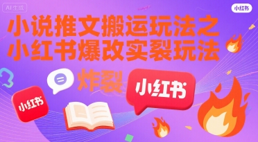 小说推文搬运玩法之小红书，小红书爆改实长炸裂玩法-占领资源网