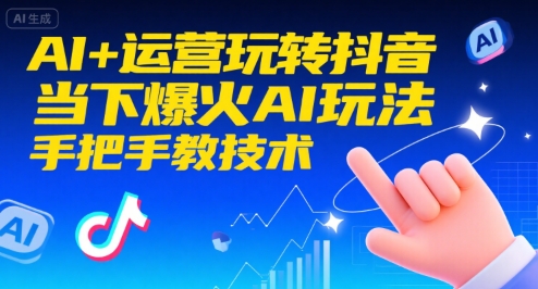 AI+运营玩转抖音，当下爆火AI玩法，手把手教技术-占领资源网