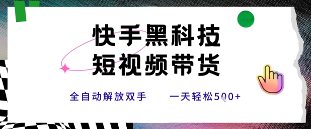 快手黑科技短视频带货，条条原创无脑搬运，新手小白轻松一天5张+【揭秘】-占领资源网