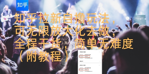 知乎拉新自撸玩法，可无限放大化去做，全程干货，简单无难度(附教程)-占领资源网