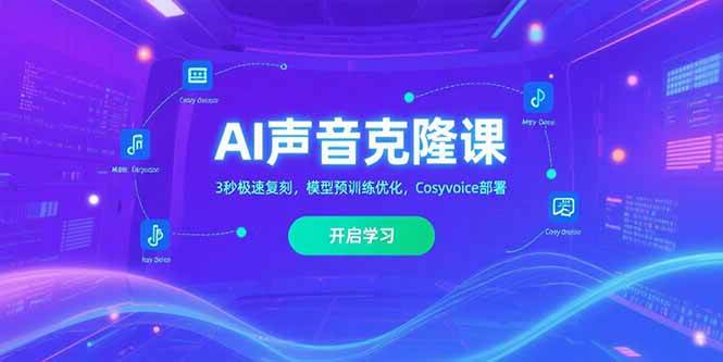 （15474期）AI声音克隆课‌，3秒极速复刻，模型预训练优化，Cosyvoice部署-占领资源网