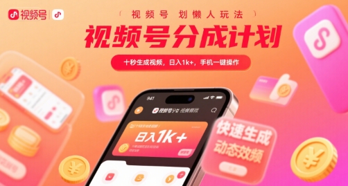 视频号分成计划懒人玩法，十秒生成视频，日入1k+，手机一键操作【揭秘】-占领资源网