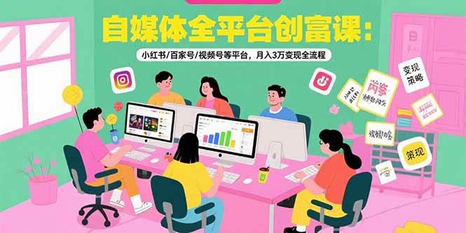 （15479期）自媒体全平台创富课：小红书/百家号/视频号等平台，月入3万变现全流程-占领资源网