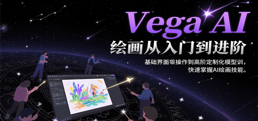 Vega AI绘画从入门到进阶，基础界面操作到高阶定制化模型训，快速掌握AI绘画技能-占领资源网