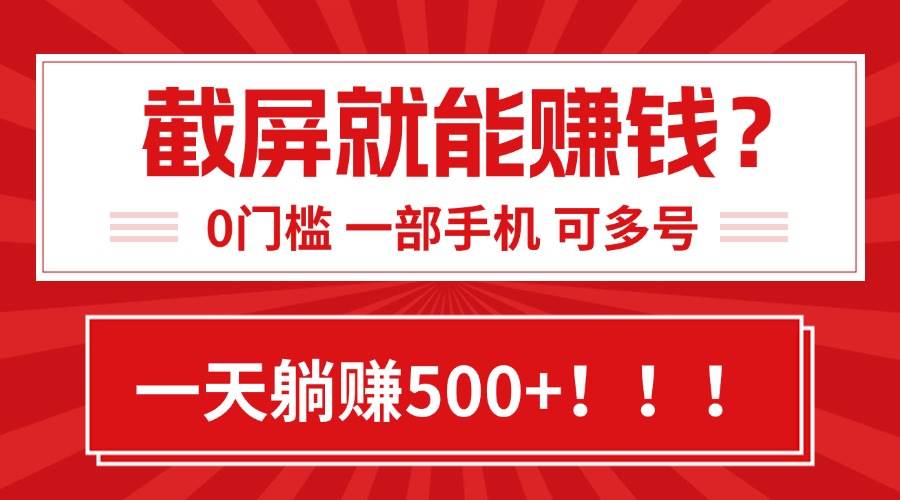 （15482期）靠截屏日赚500+，0门槛有手就行，简单到离谱的小白副业项目!-占领资源网