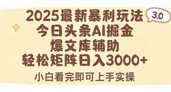 （15485期）2025年今日头条最新暴利玩法3.0，一键生成爆款，轻松实现矩阵日入3000+-占领资源网