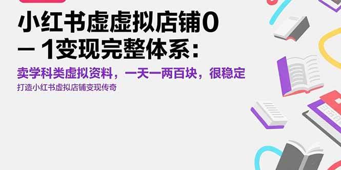 （15489期）小红书虚拟店铺0-1变现完整体系：卖学科类虚拟资料，一天一两百块，很稳定-占领资源网
