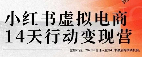 小红书虚拟电商14天变现训练营，虚拟产品，2025年普通人在小红书最后的搞钱机会-占领资源网