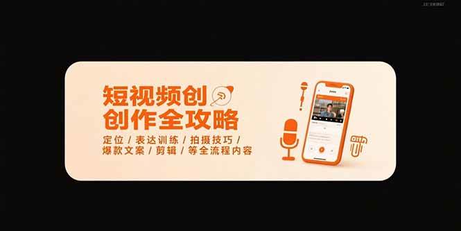 （15495期）短视频创作全攻略-7月，定位/表达训练/拍摄技巧/爆款文案/剪辑/等全流程-占领资源网