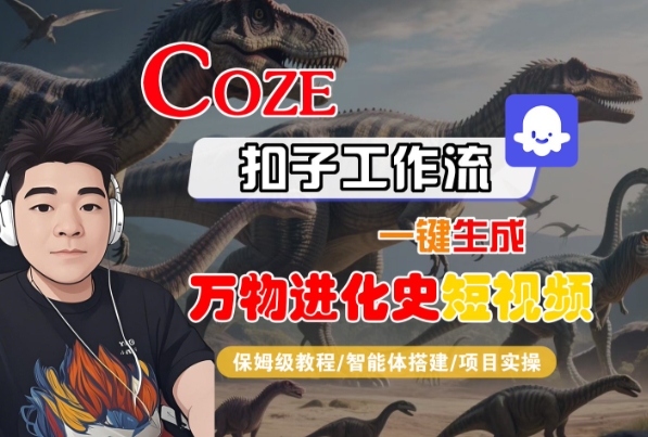 Coze扣子工作流一键生成万物进化史短视频，保姆级教程-智能体搭建-项目实操-占领资源网