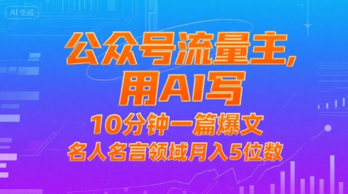 公众号流量主，用AI写，10分钟一篇爆文，名人名言领域月入5位数-占领资源网