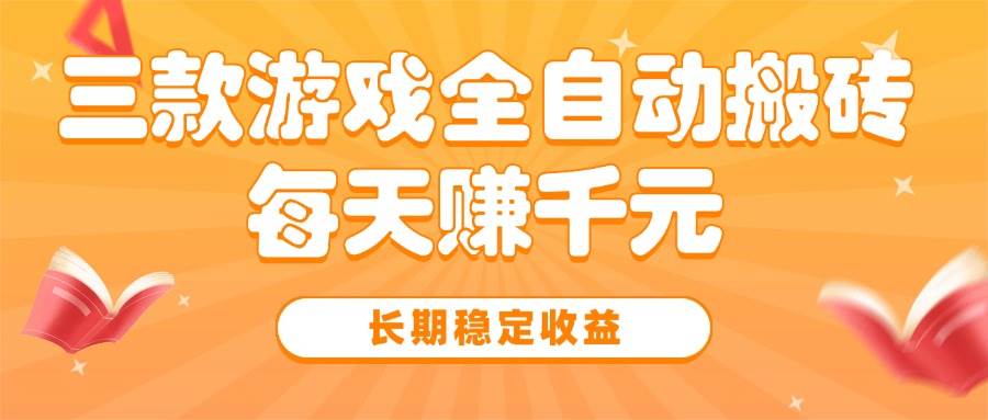 （15506期）三款热门游戏全自动搬砖，每天赚千元，长期稳定收益-占领资源网