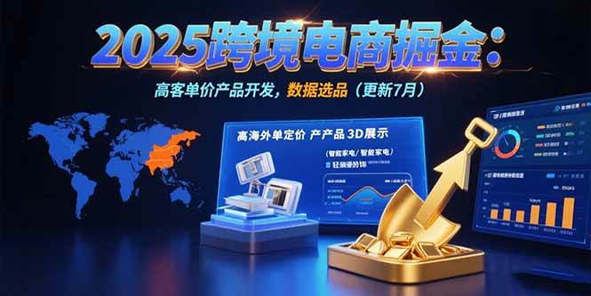 （15512期）2025跨境电商掘金：蓝海市场定位，高客单价产品开发，数据选品(更新7月)-占领资源网
