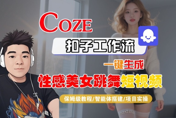 Coze扣子工作流一键生成性感美女跳舞短视频，保姆级教程-智能体搭建-项目实操-占领资源网