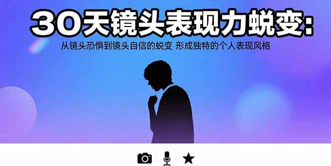 （15522期）30天镜头表现力蜕变：从镜头恐惧到镜头自信的蜕变 形成独特的个人表现风格-占领资源网