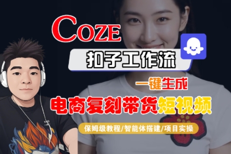 Coze扣子工作流一键生成电商复刻带货短视频，保姆级教程-智能体搭建-项目实操-占领资源网