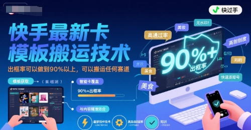 快手最新卡模板搬运技术，出框率可以做到90%以上，可以搬运任何赛道-占领资源网