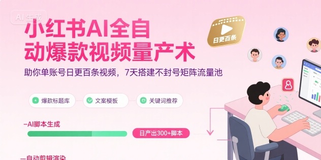 小红书AI全自动爆款视频量产术，助你单账号日更百条视频，7天搭建不封号矩阵流量池-占领资源网