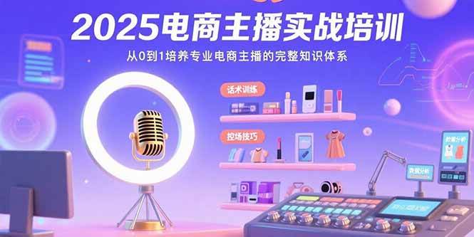 （15560期）2025电商主播实战培训：从0到1培养专业电商主播的完整知识体系-占领资源网