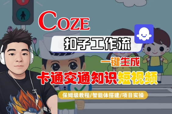 COZE扣子工作流一键生成卡通交通知识短视频，保姆级教程-智能体搭建-项目实操-占领资源网
